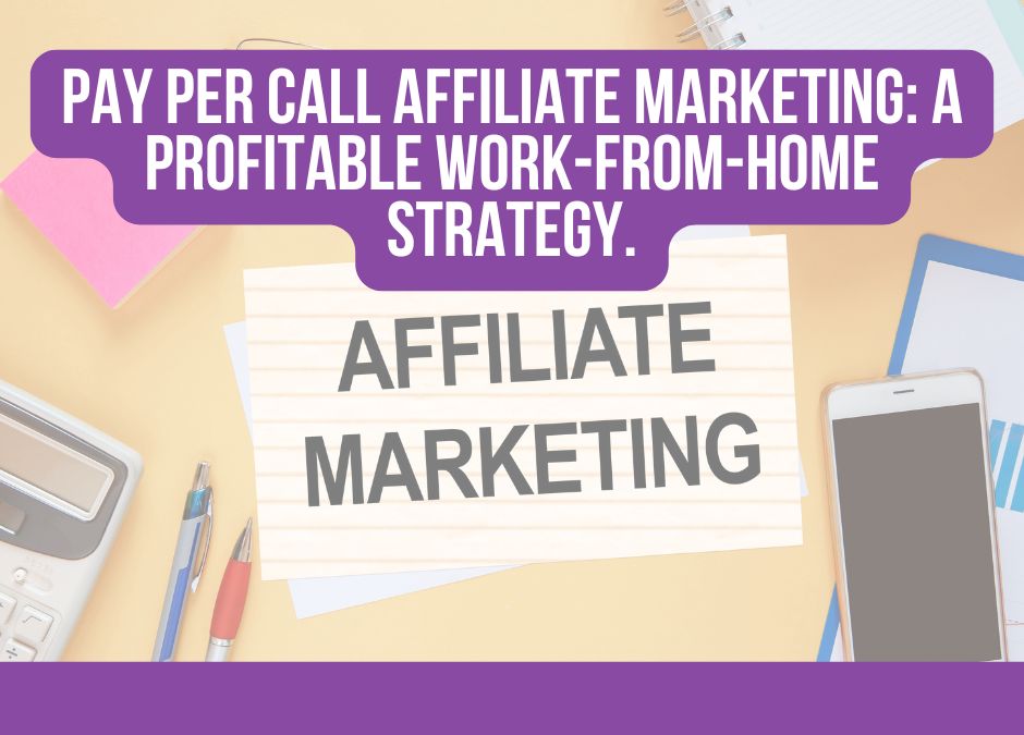 Pay Per Call Affiliate Marketing: A Profitable Work-From-Home Strategy.